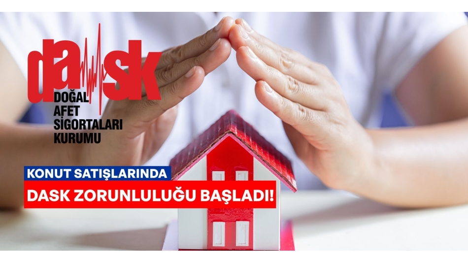 KONUT SATIŞLARINDA DASK ZORUNLUĞU BAŞLADI.